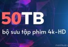Bộ sưu tập 50TB phim 4K HD cực hot